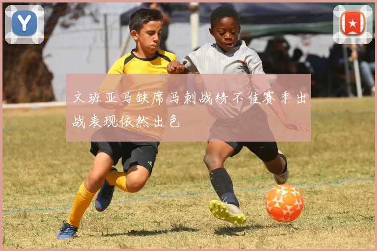 文班亚马缺席马刺战绩不佳赛季出战表现依然出色